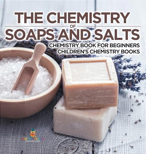 The Chemistry Of Soaps And Salts - Chemistry Book For Beginners Children's Chemistry Books-..