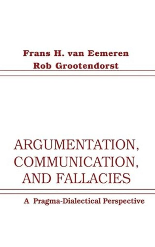 Argumentation, Communication, And Fallacies: A Pragma-Dialectical Perspective-..