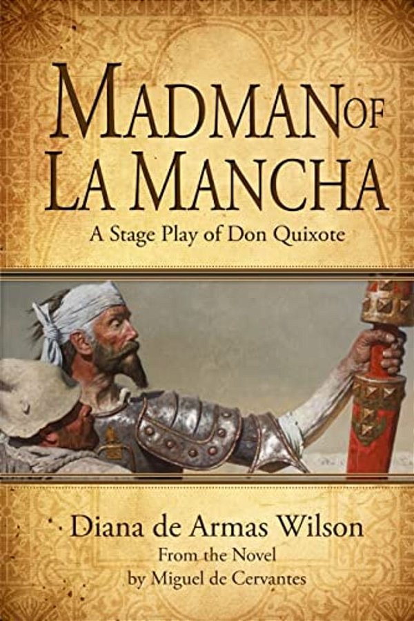 Madman Of La Mancha: A Stage Play Of Don Quixote-..