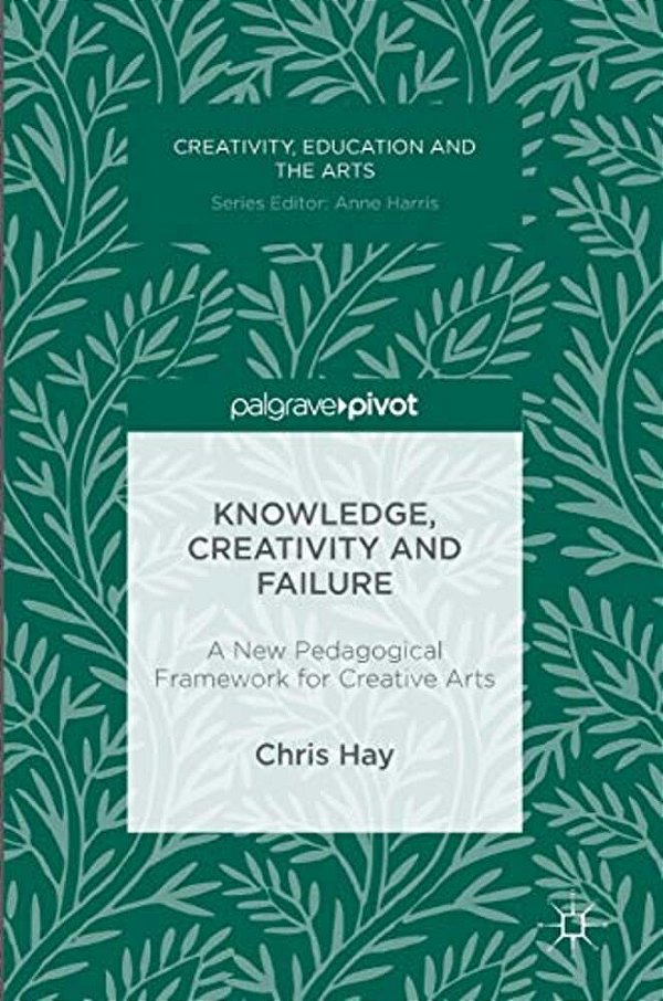 Knowledge, Creativity And Failure: A New Pedagogical Framework For Creative Arts-..