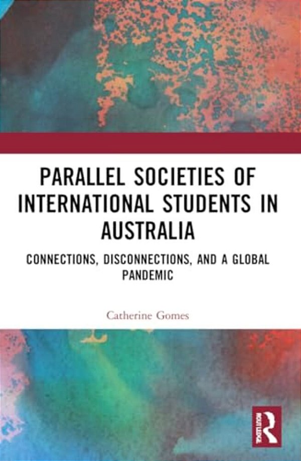 Parallel Societies Of International Students In Australia: Connections, Disconnections, And A Global Pandemic-..