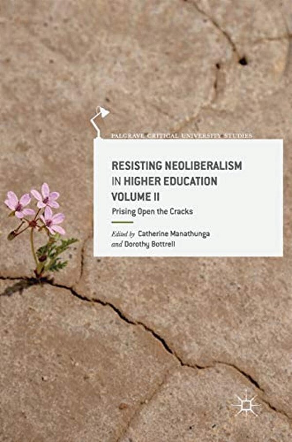 Resisting Neoliberalism In Higher Education Volume II: Prising Open The Cracks-..