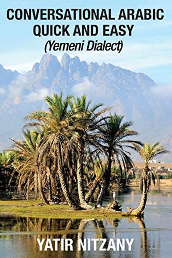 Conversational Arabic Quick And Easy: Yemeni Dialect, Learn Arabic, Street Arabic, Colloquial Arabic-..