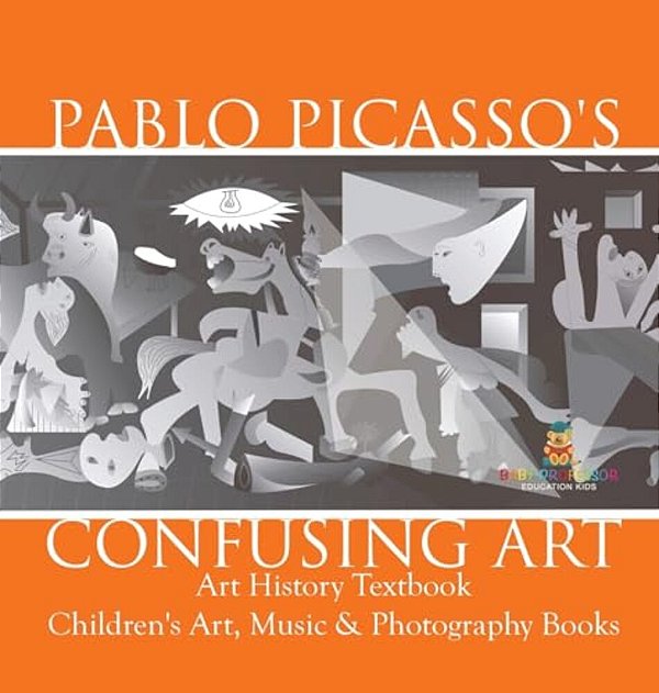 Pablo Picasso's Confusing Art - Art History Textbook Children's Art, Music & Photography Books-..