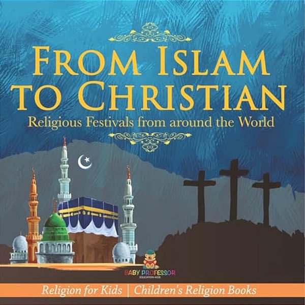 From Islam To Christian - Religious Festivals From Around The World - Religion For Kids Children's Religion Books-..