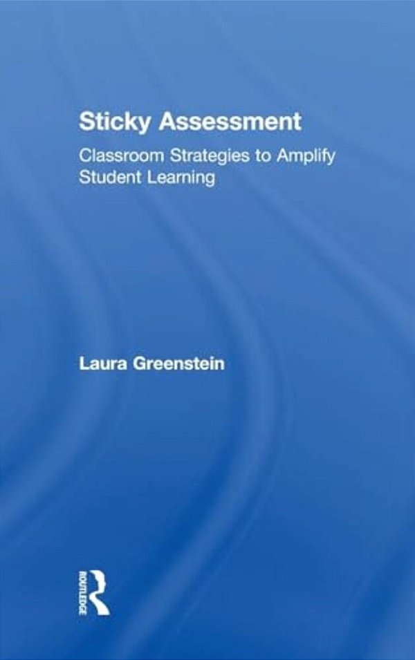 Sticky Assessment: Classroom Strategies To Amplify Student Learning-..