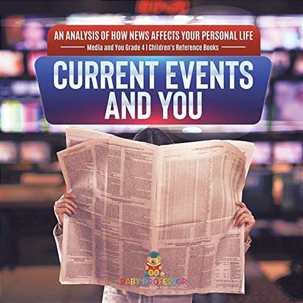 Current Events And You An Analysis Of How News Affects Your Personal Life Media And You Grade 4 Children's Reference Books-..