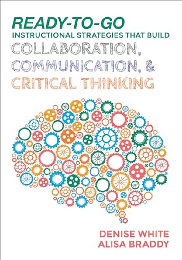 Ready-To-go Instructional Strategies That Build Collaboration, Communication, And Critical Thinking-..