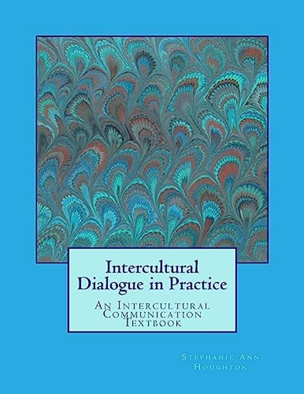 Intercultural Dialogue In Practice: An Intercultural Communication Textbook-..