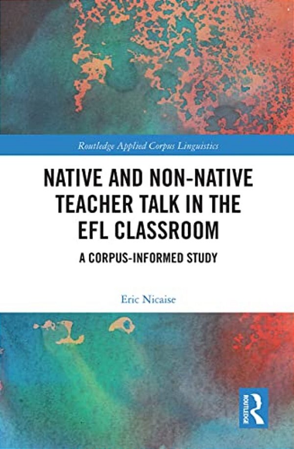 Native And Non-Native Teacher Talk In The Efl Classroom: A Corpus-Informed Study-..