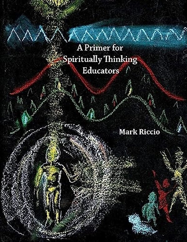 A Primer For Spiritually Thinking Educators: A New Organic-Living Translation Of Rudolf Steiner's Original Essay Education Of The Child With Study Man-..