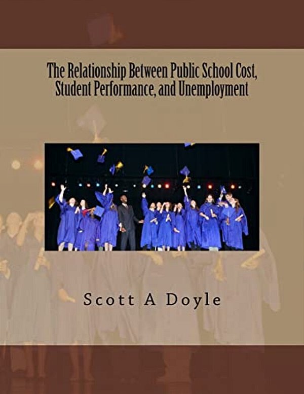 The Relationship Between Public School Cost, Student Performance, And Unemployment: The Relationship Between Public School Cost And Student Performanc-..