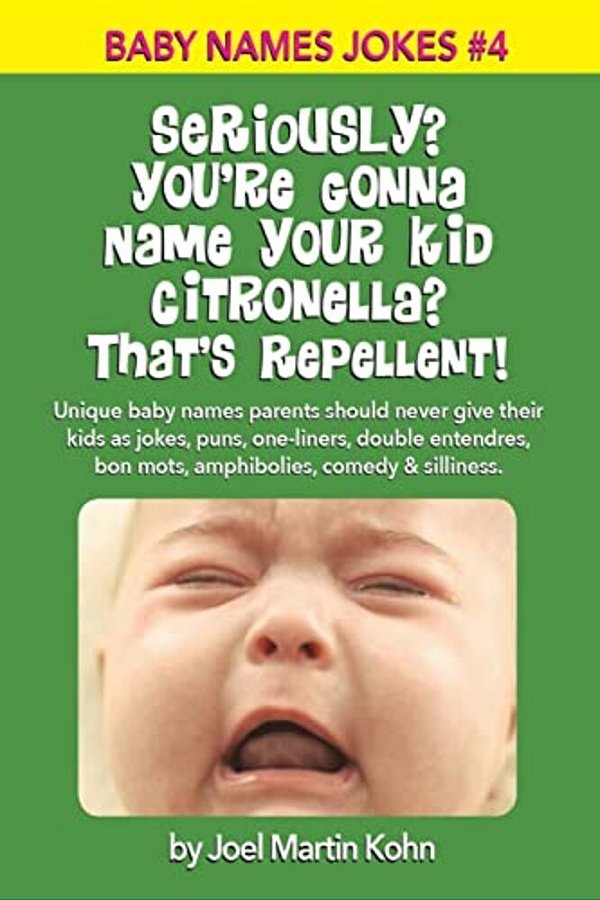 Seriously? You'Re Gonna Name Your Kid Citronella? That's Repellent!: Unique Baby Names Parents Should Never Give Their Kids As Jokes, Puns, One-Liners-..
