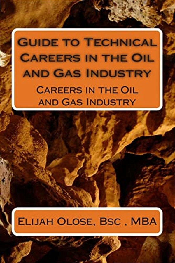 Guide To Technical Careers In The Oil And Gas Industry: Careers In The Oil And Gas Industry-..