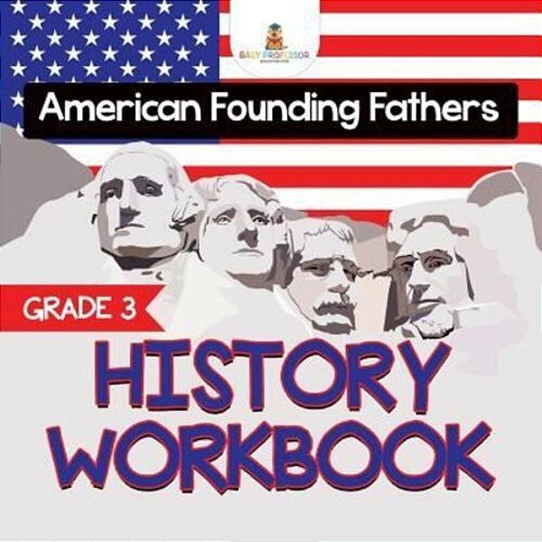 Grade 3 History Workbook: American Founding Fathers (History Books)-..