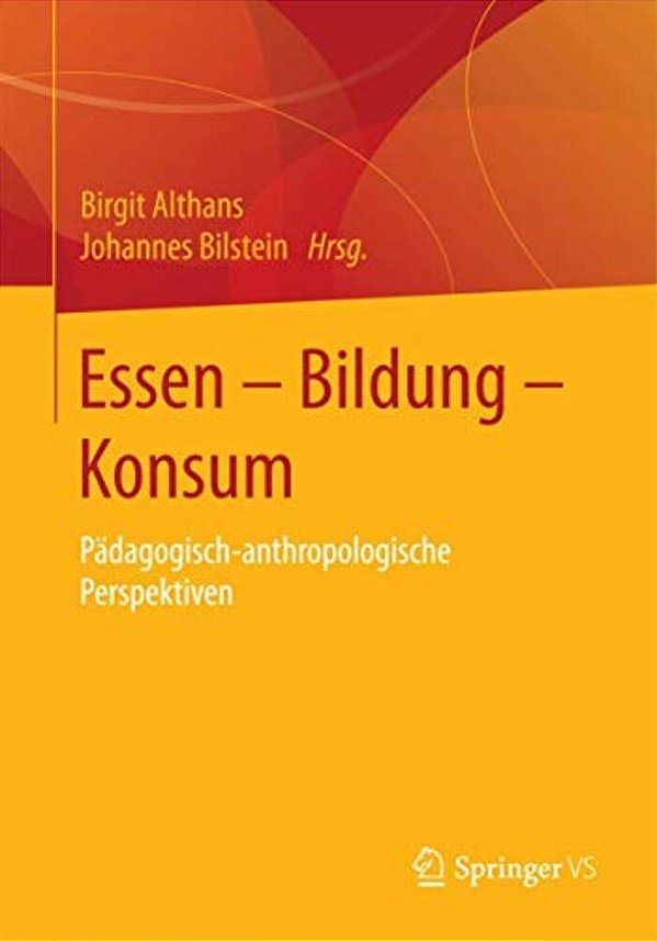 Essen - Bildung - Konsum: Pädagogisch-Anthropologische Perspektiven-..