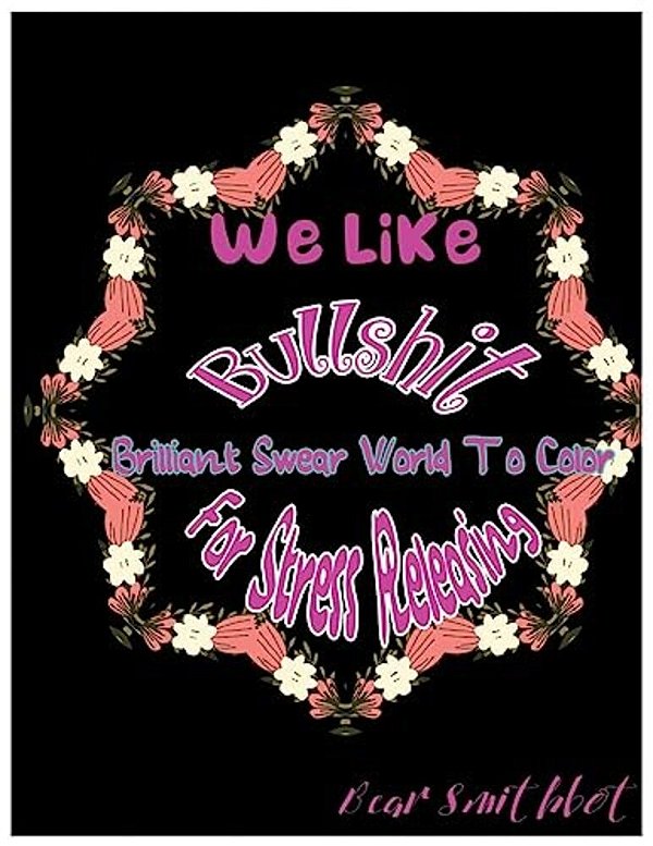 We Like Bullshit: Brilliant Swear Words To Color For Stress Releasing-..