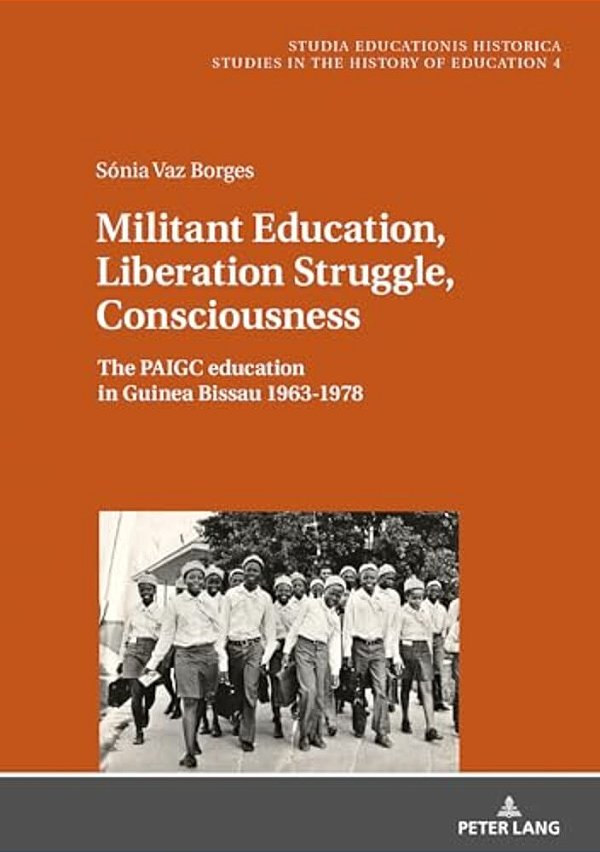 Militant Education, Liberation Struggle, Consciousness:: The Paigc Education In Guinea Bissau 1963-1978. -..