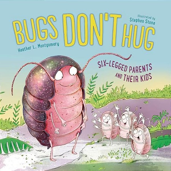 Bugs Don't Hug: Six-Legged Parents And Their Kids-..
