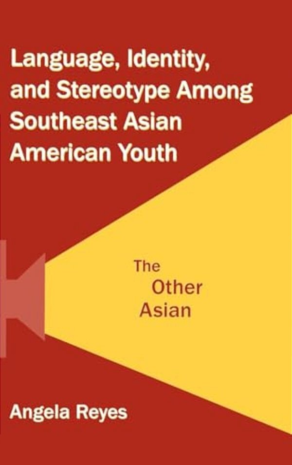 Language, Identity, And Stereotype Among Southeast Asian American Youth: The Other Asian-..