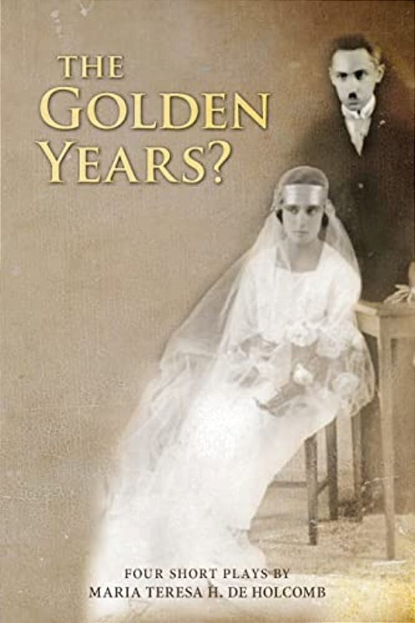 The Golden Years? Four Short Plays By Maria Teresa H. De Holcomb-..