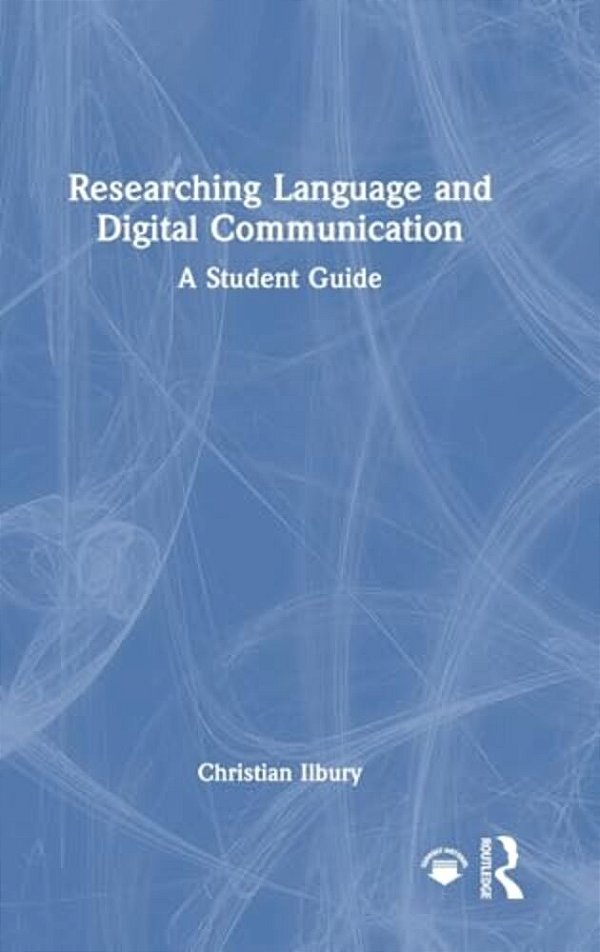 Researching Language And Digital Communication: A Student Guide-..
