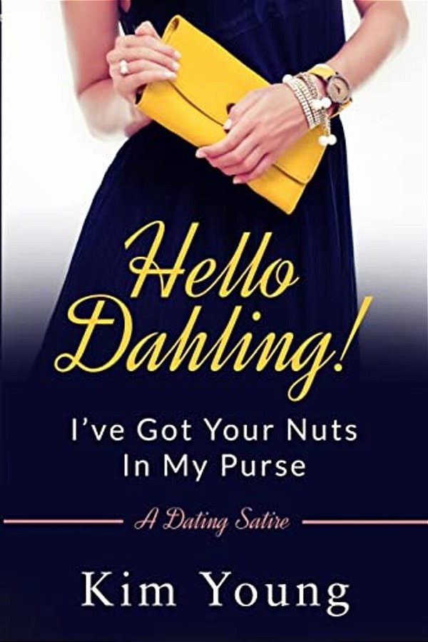 Hello Dahling! I'Ve Got Your Nuts In My Purse: A Dating Satire-..