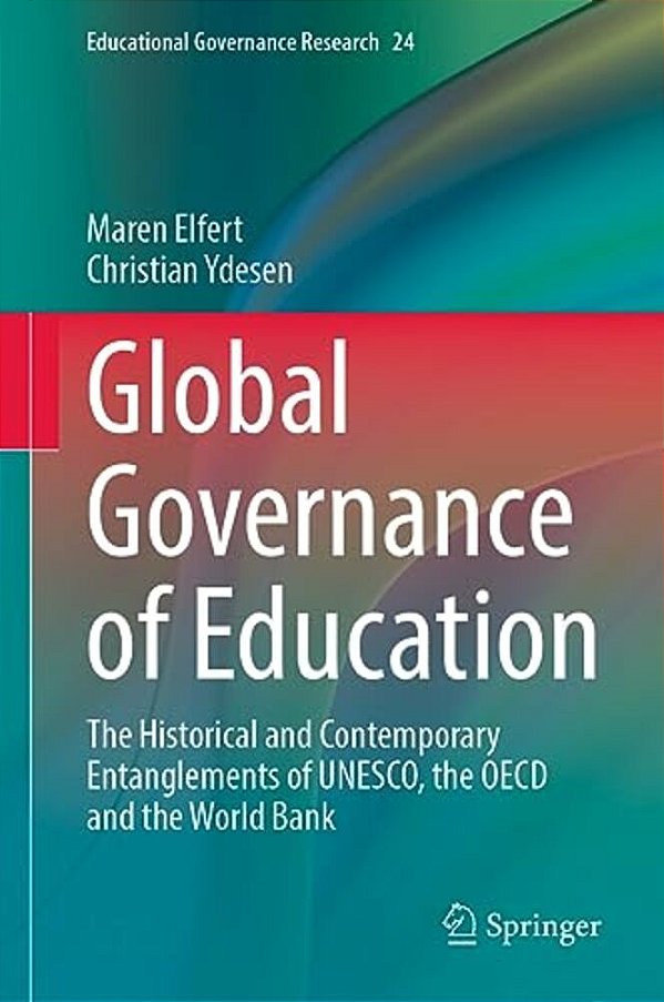 Global Governance Of Education: The Historical And Contemporary Entanglements Of Unesco, The Oecd And The World Bank-..