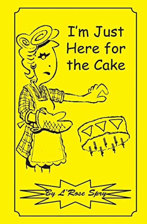 I'm Just Here For The Cake-..