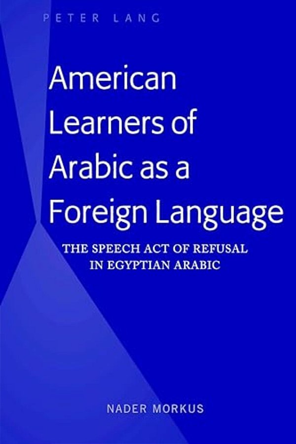 American Learners Of Arabic As A Foreign Language: The Speech Act Of Refusal In Egyptian Arabic-..