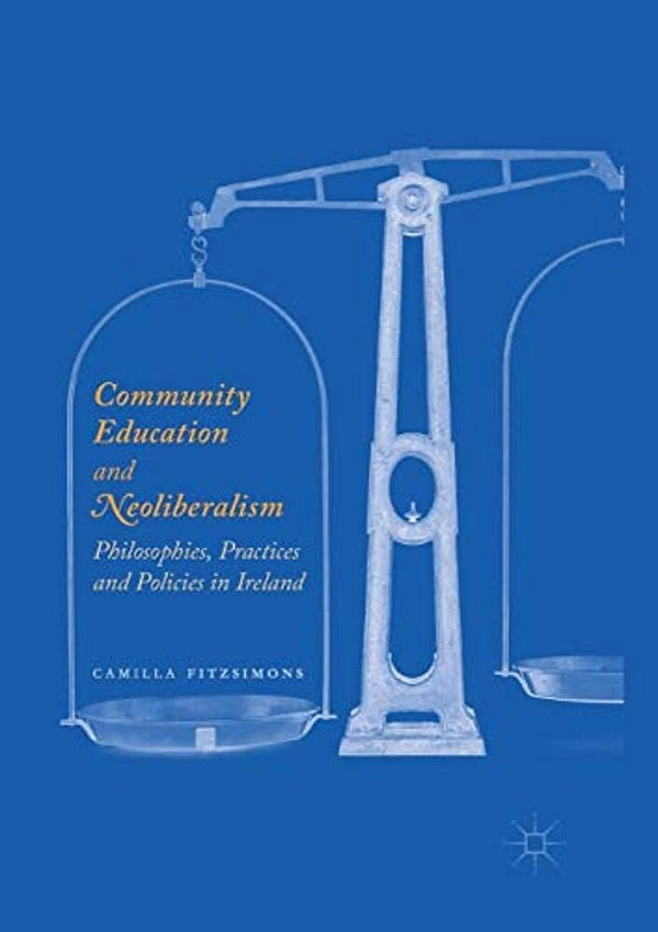Community Education And Neoliberalism: Philosophies, Practices And Policies In Ireland-..
