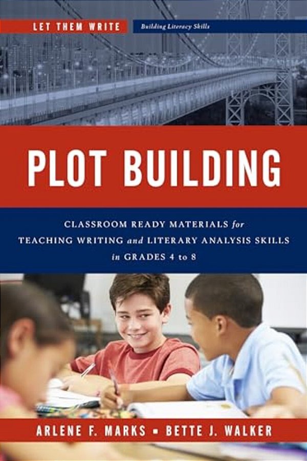 Plot Building: Classroom Ready Materials For Teaching Writing And Literary Analysis Skills In Grades 4 To 8-..