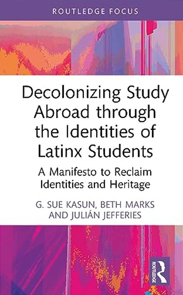Decolonizing Study Abroad Through The Identities Of Latinx Students: A Manifesto To Reclaim Identities And Heritage-..