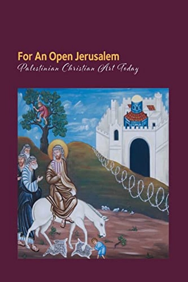 For An Open Jerusalem: Palestinian Christian Art Today-..