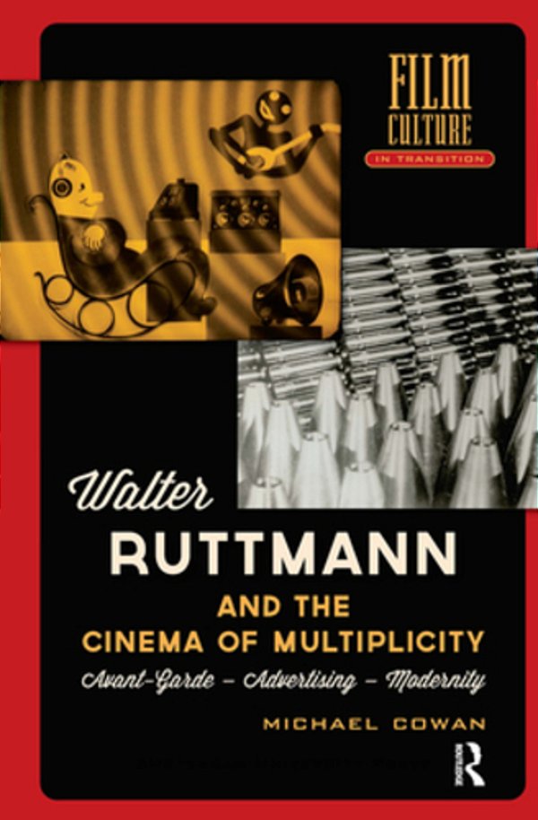 Walter Ruttmann And The Cinema Of Multiplicity: Avant-Garde Film - Advertising - Modernity-..