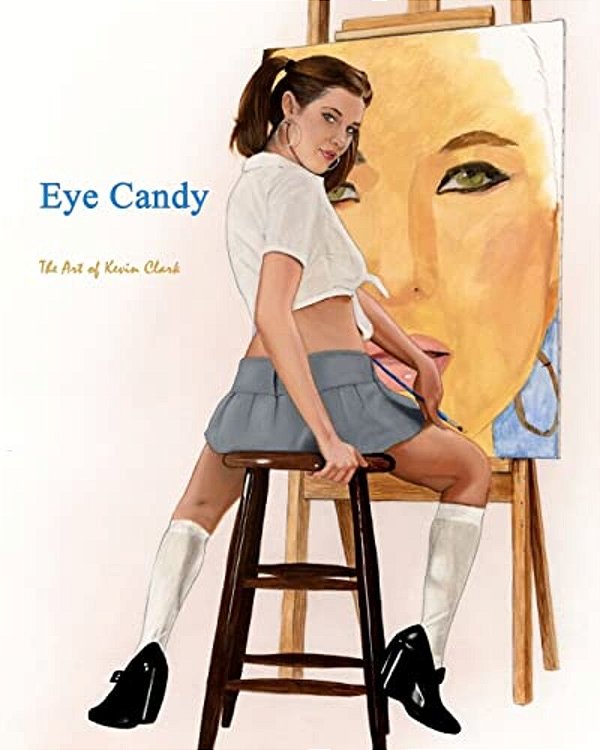 Eye Candy: The Art Of Kevin Clark-..