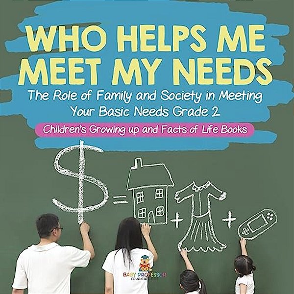 Who Helps Me Meet My Needs? The Role Of Family And Society In Meeting Your Basic Needs Grade 2 Children's Growing Up And Facts Of Life Books-..