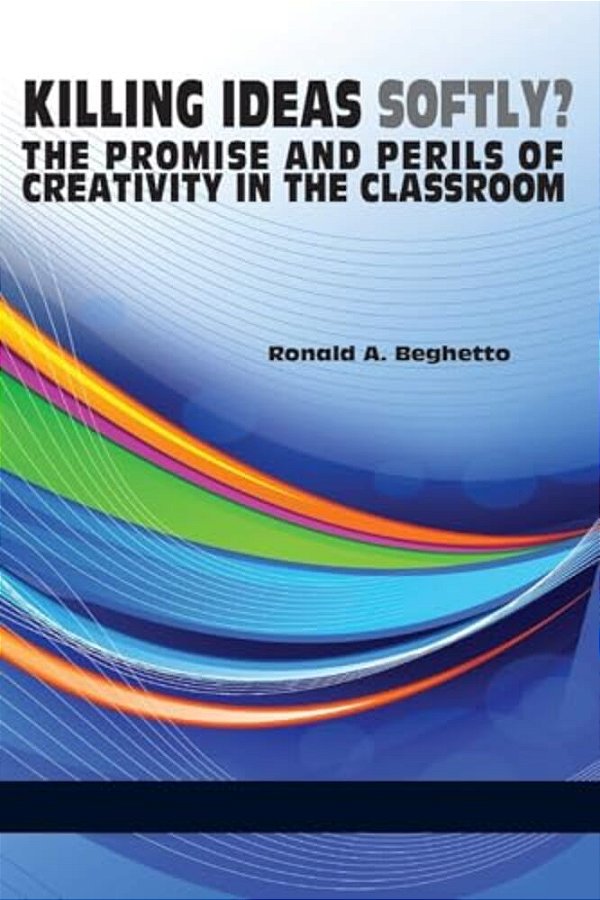 Killing Ideas Softly? The Promise And Perils Of Creativity In The Classroom-..