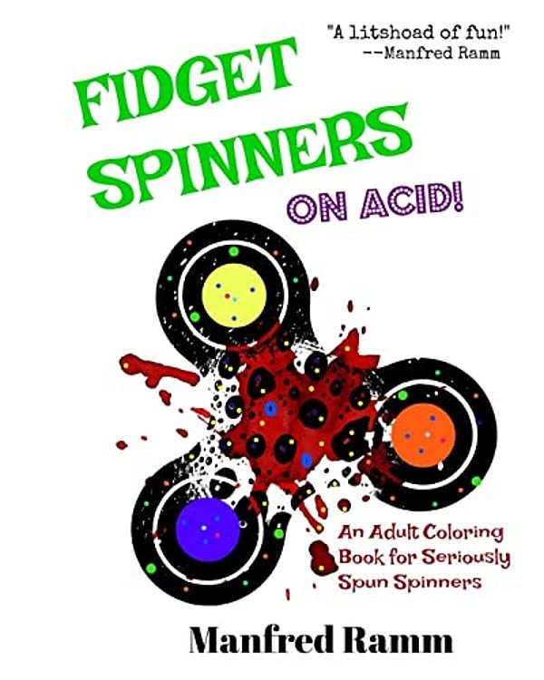 Fidget Spinners On Acid!: An Adult Coloring Book For Seriously Spun Spinners-..