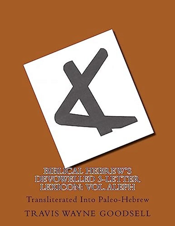Biblical Hebrew's Devowelled 3-Letter Lexicon: Vol. Aleph: Transliterated Into Paleo-Hebrew-..