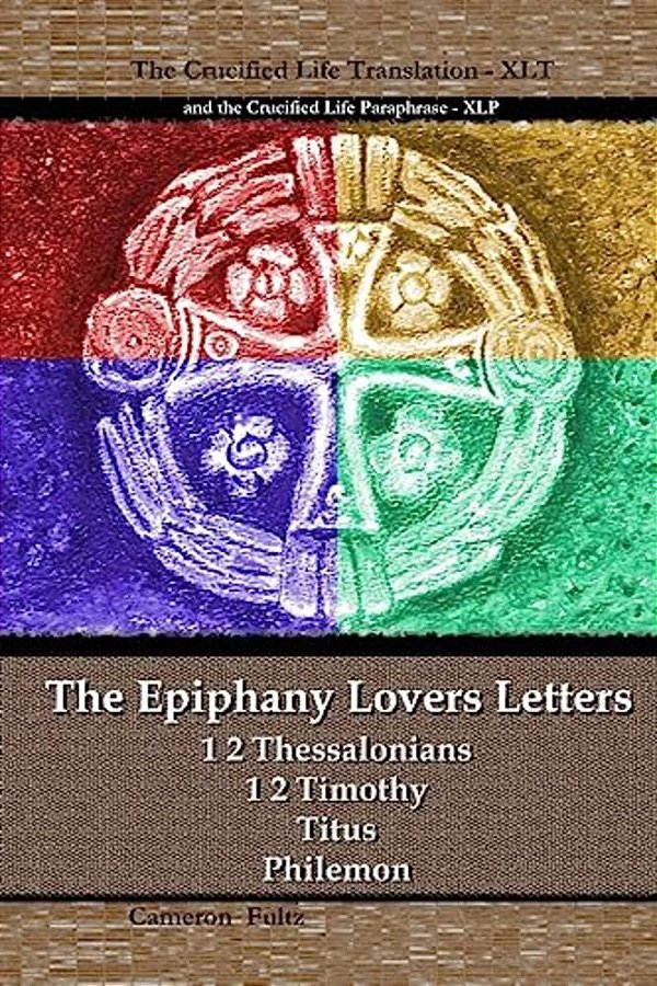 The Epiphany Lovers Letters: Crucified Life Translations Of 1 2 Thessalonians 1 2 Timothy Titus Philemon-..