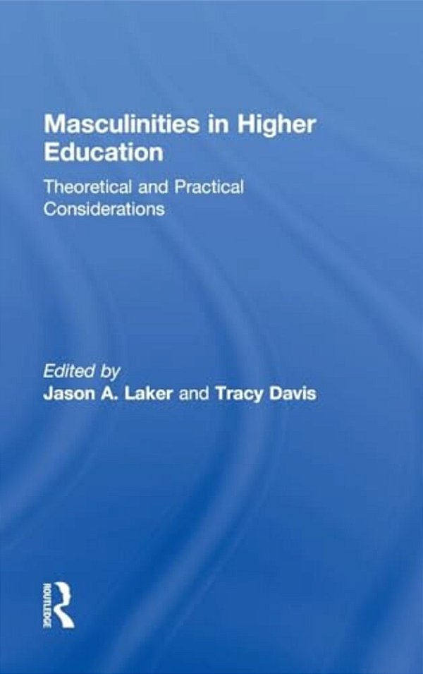 Masculinities In Higher Education: Theoretical And Practical Considerations-..