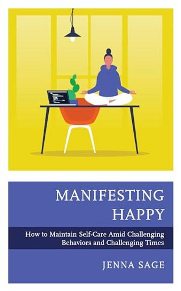 Manifesting Happy: How To Maintain Self-Care Amid Challenging Behaviors And Challenging Times-..