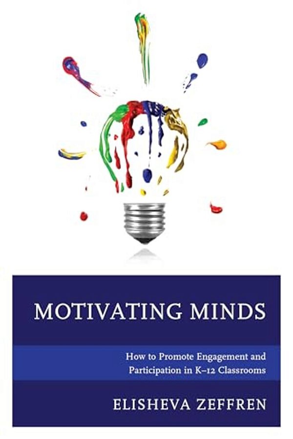Motivating Minds: How To Promote Engagement And Participation In K-12 Classrooms-..