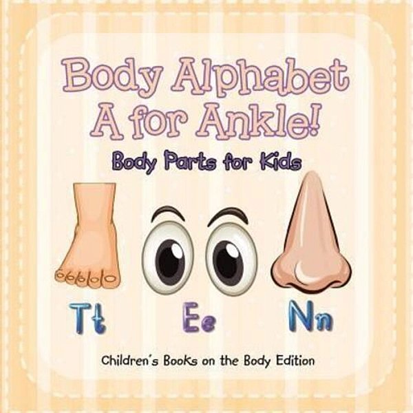 Body Alphabet: A For Ankle! Body Parts For Kids Children's Books On The Body Edition-..