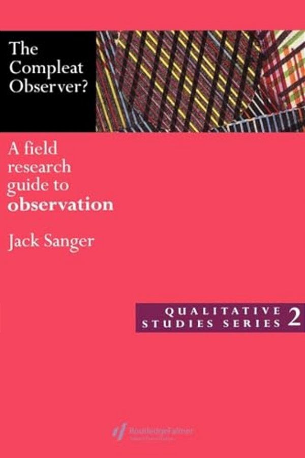 The Compleat Observer?: A Field Research Guide To Observation-..