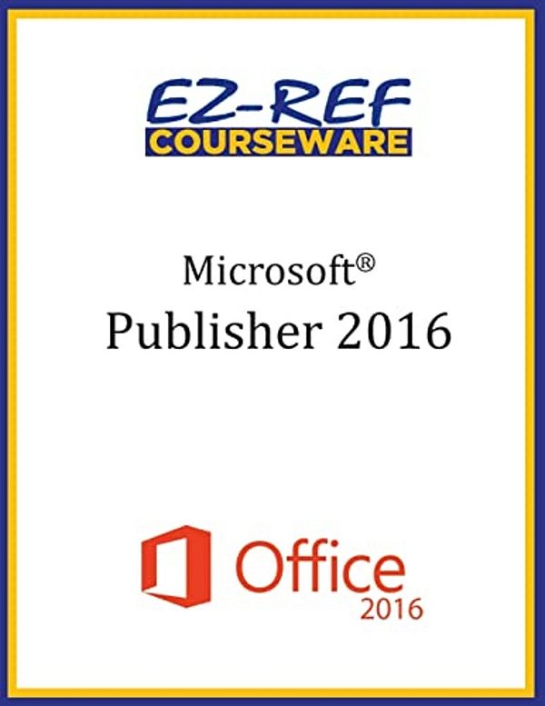Microsoft Publisher 2016: Overview: Student Manual (Black & White)-..