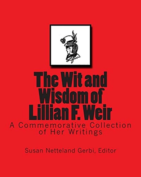 The Wit And Wisdom Of Lillian F. Weir: A Commemorative Collection Of Her Writings-..