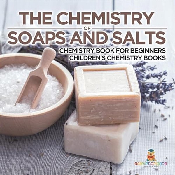 The Chemistry Of Soaps And Salts - Chemistry Book For Beginners Children's Chemistry Books-..