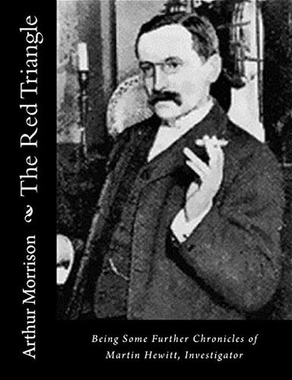 The Red Triangle: Being Some Further Chronicles Of Martin Hewitt, Investigator-..